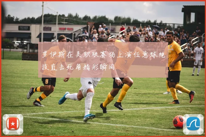 罗伊斯在美职联赛场上演任意球绝技直击死角精彩瞬间