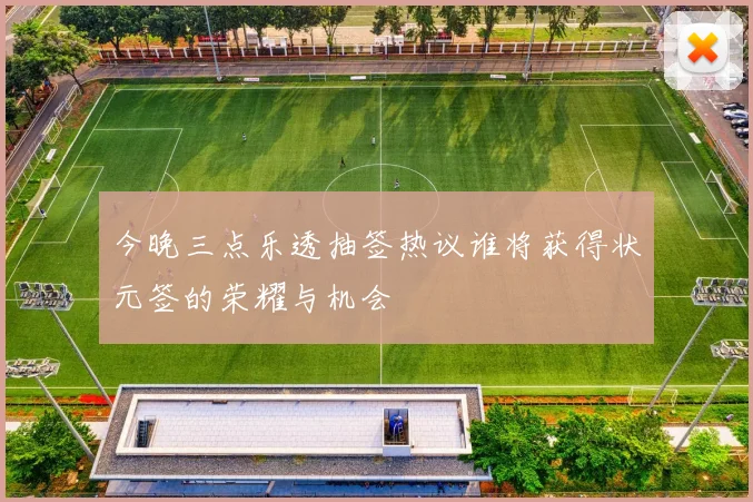 今晚三点乐透抽签热议谁将获得状元签的荣耀与机会