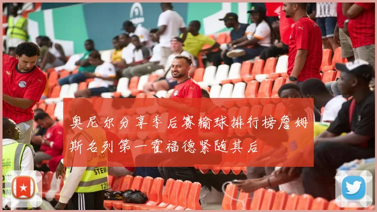 奥尼尔分享季后赛输球排行榜詹姆斯名列第一霍福德紧随其后